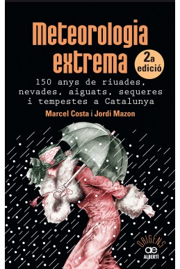 Meteorologia extrema. 150 anys de riuades, nevades, aiguats, sequeres i tempestes a Catalunya